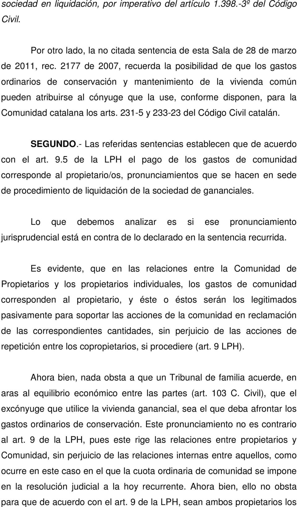 catalana los arts. 231-5 y 233-23 del Código Civil catalán. SEGUNDO.- Las referidas sentencias establecen que de acuerdo con el art. 9.