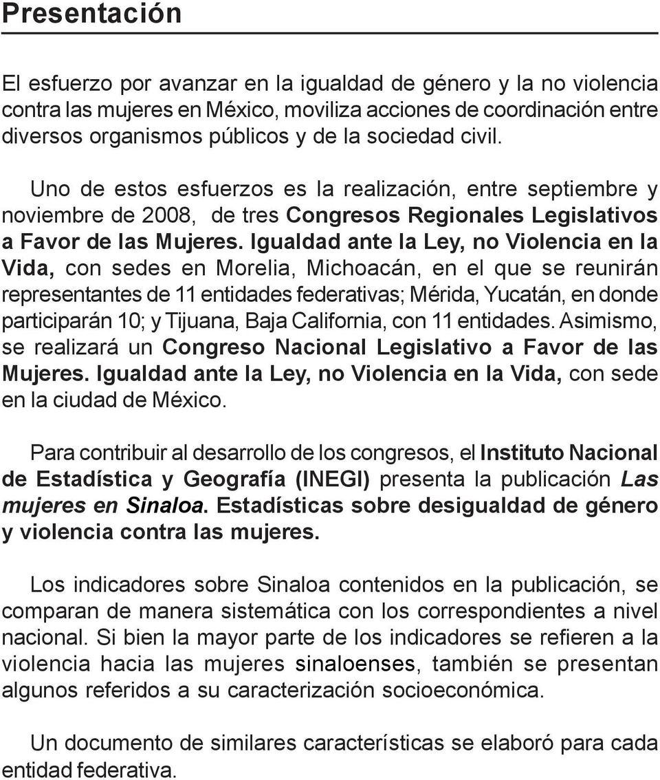 Igualdad ante la Ley, no Violencia en la Vida, con sedes en Morelia, Michoacán, en el que se reunirán representantes de 11 entidades federativas; Mérida, Yucatán, en donde participarán 10; y Tijuana,