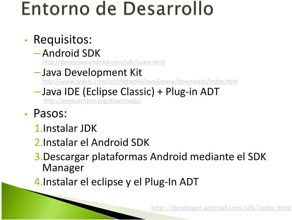 html Java IDE (Eclipse Classic) + Plug-in ADT http://www.eclipse.org/downloads/ Pasos: 1.Instalar JDK 2.