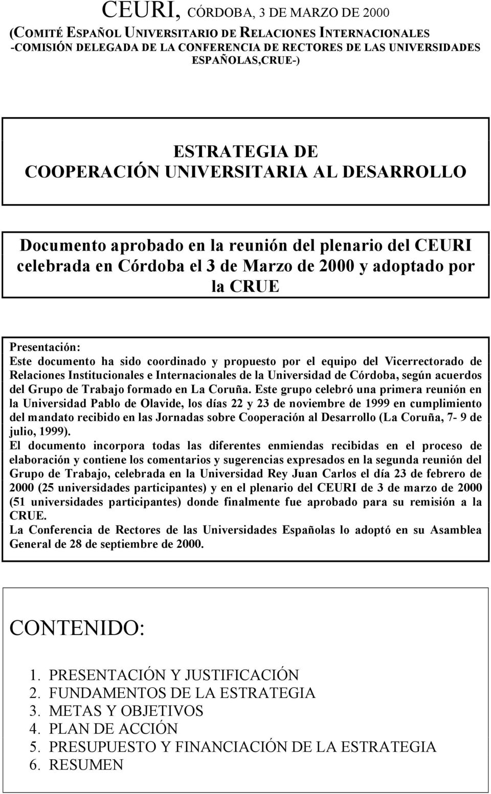 coordinado y propuesto por el equipo del Vicerrectorado de Relaciones Institucionales e Internacionales de la Universidad de Córdoba, según acuerdos del Grupo de Trabajo formado en La Coruña.