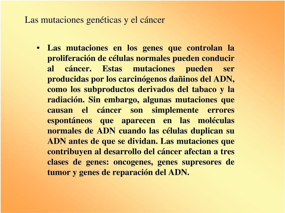 Sin embargo, algunas mutaciones que causan el cáncer son simplemente errores espontáneos que aparecen en las moléculas normales de ADN cuando las células