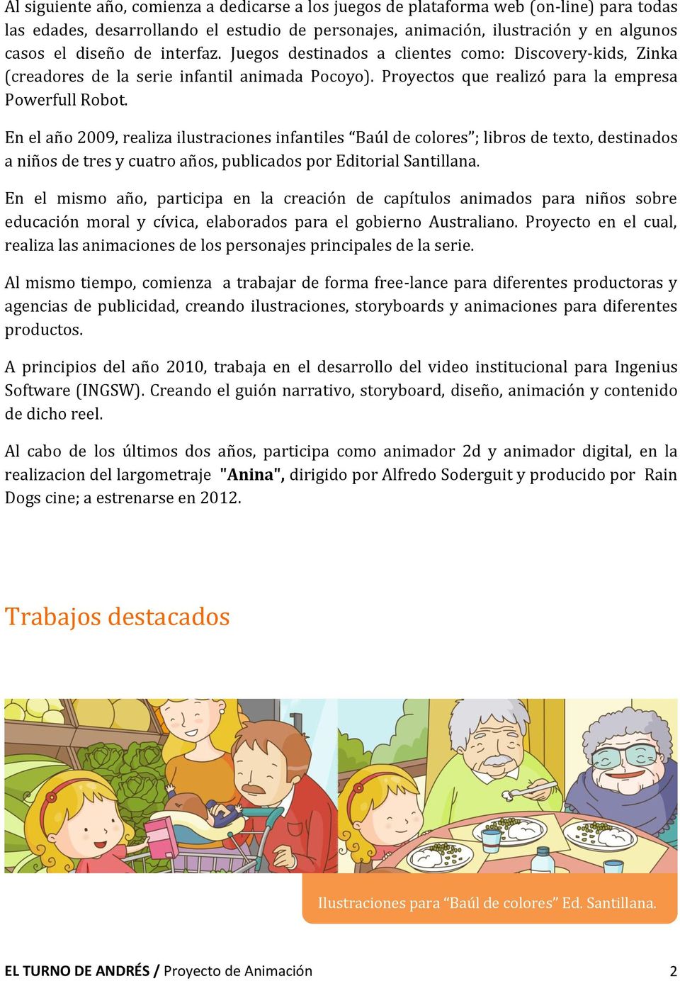 En el año 2009, realiza ilustraciones infantiles Baúl de colores ; libros de texto, destinados a niños de tres y cuatro años, publicados por Editorial Santillana.
