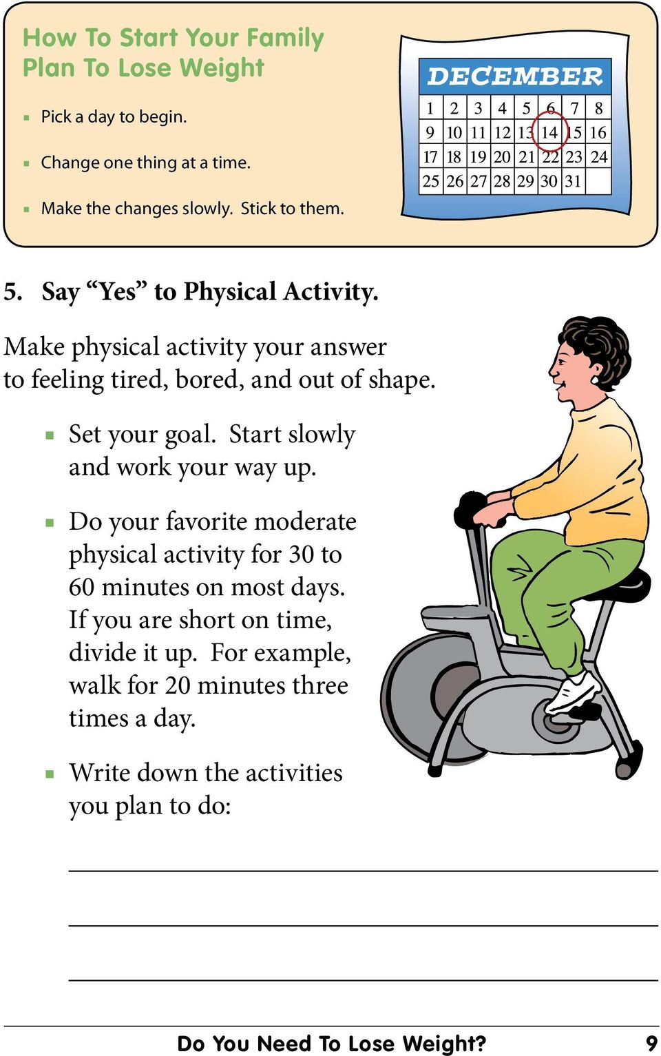 Start slowly and work your way up. Do your favorite moderate physical activity for 30 to 60 minutes on most days.