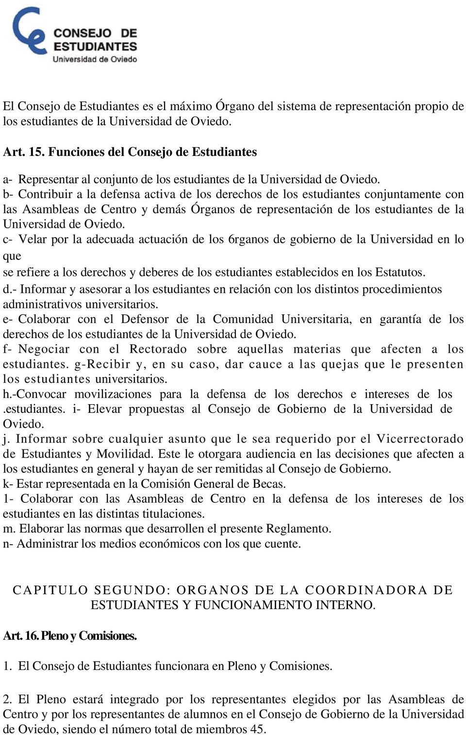 b- Contribuir a la defensa activa de los derechos de los estudiantes conjuntamente con las Asambleas de Centro y demás Órganos de representación de los estudiantes de la Universidad de Oviedo.