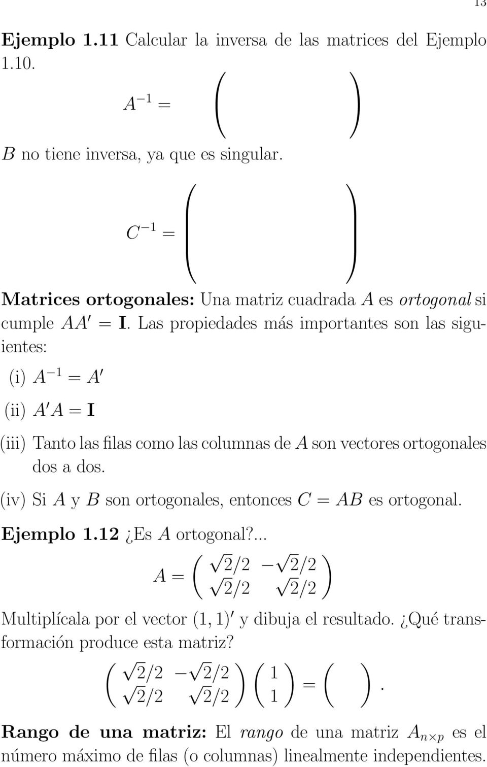 Las propiedades más importantes son las siguientes: (i) A = A (ii) A A = I (iii) Tanto las filas como las columnas de A son vectores ortogonales dos a dos.