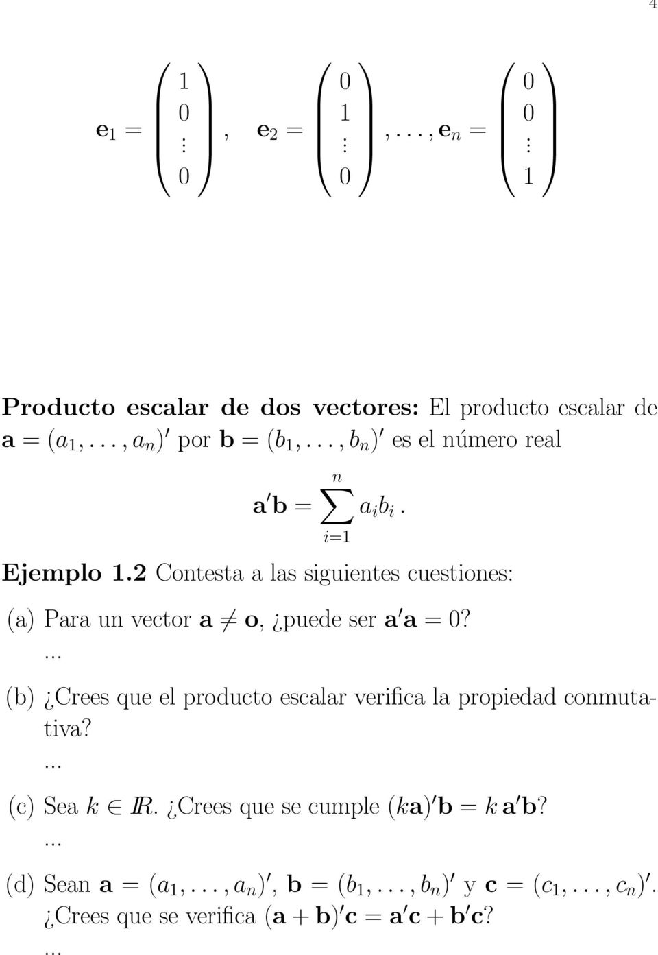 = a i b i. i= Ejemplo.2 Contesta a las siguientes cuestiones: (a) Para un vector a o, puede ser a a =?