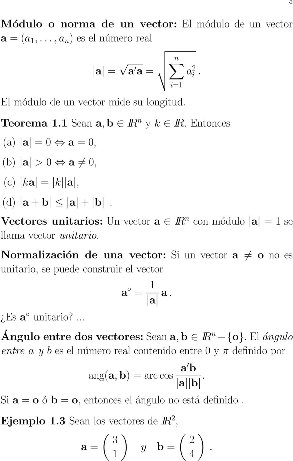 Normalización de una vector: Si un vector a o no es unitario, se puede construir el vector Es a unitario? a = a a. Ángulo entre dos vectores:seana,b IR n {o}.