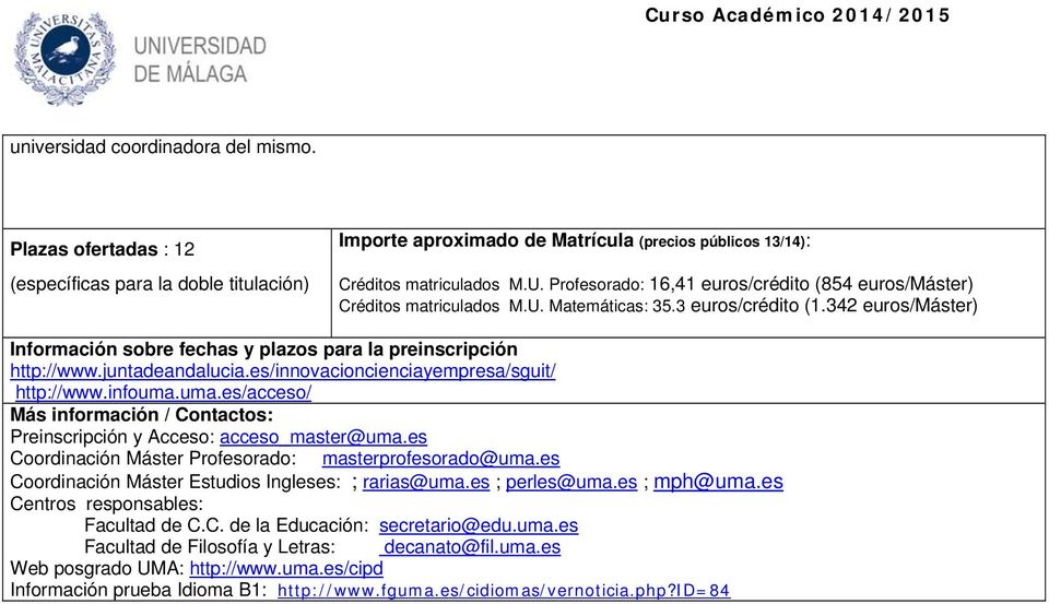 juntadeandalucia.es/innovacioncienciayempresa/sguit/ http://www.infouma.uma.es/acceso/ Más información / Contactos: Preinscripción y Acceso: acceso_master@uma.