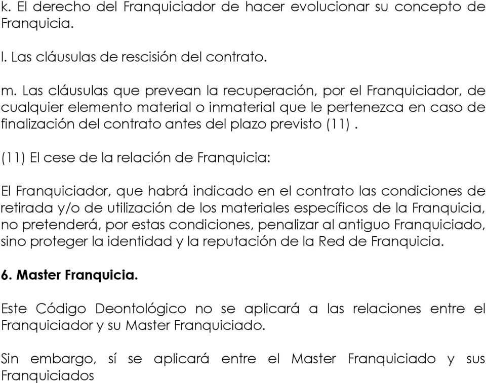 (11) El cese de la relación de Franquicia: El Franquiciador, que habrá indicado en el contrato las condiciones de retirada y/o de utilización de los materiales específicos de la Franquicia, no