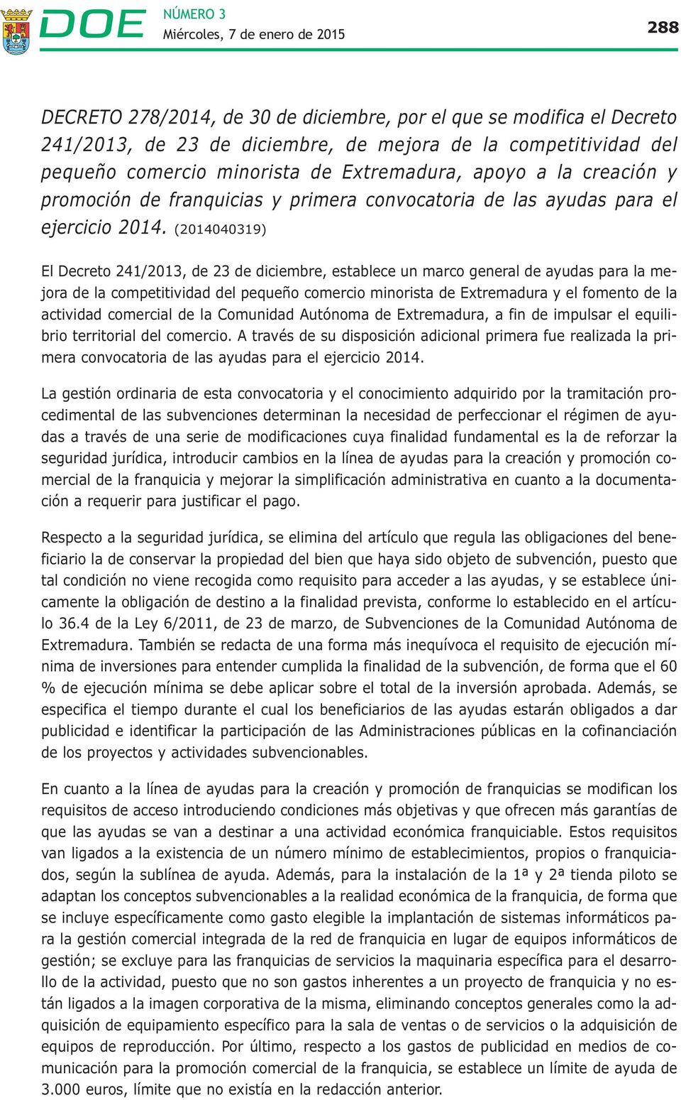 (2014040319) El Decreto 241/2013, de 23 de diciembre, establece un marco general de ayudas para la mejora de la competitividad del pequeño comercio minorista de Extremadura y el fomento de la