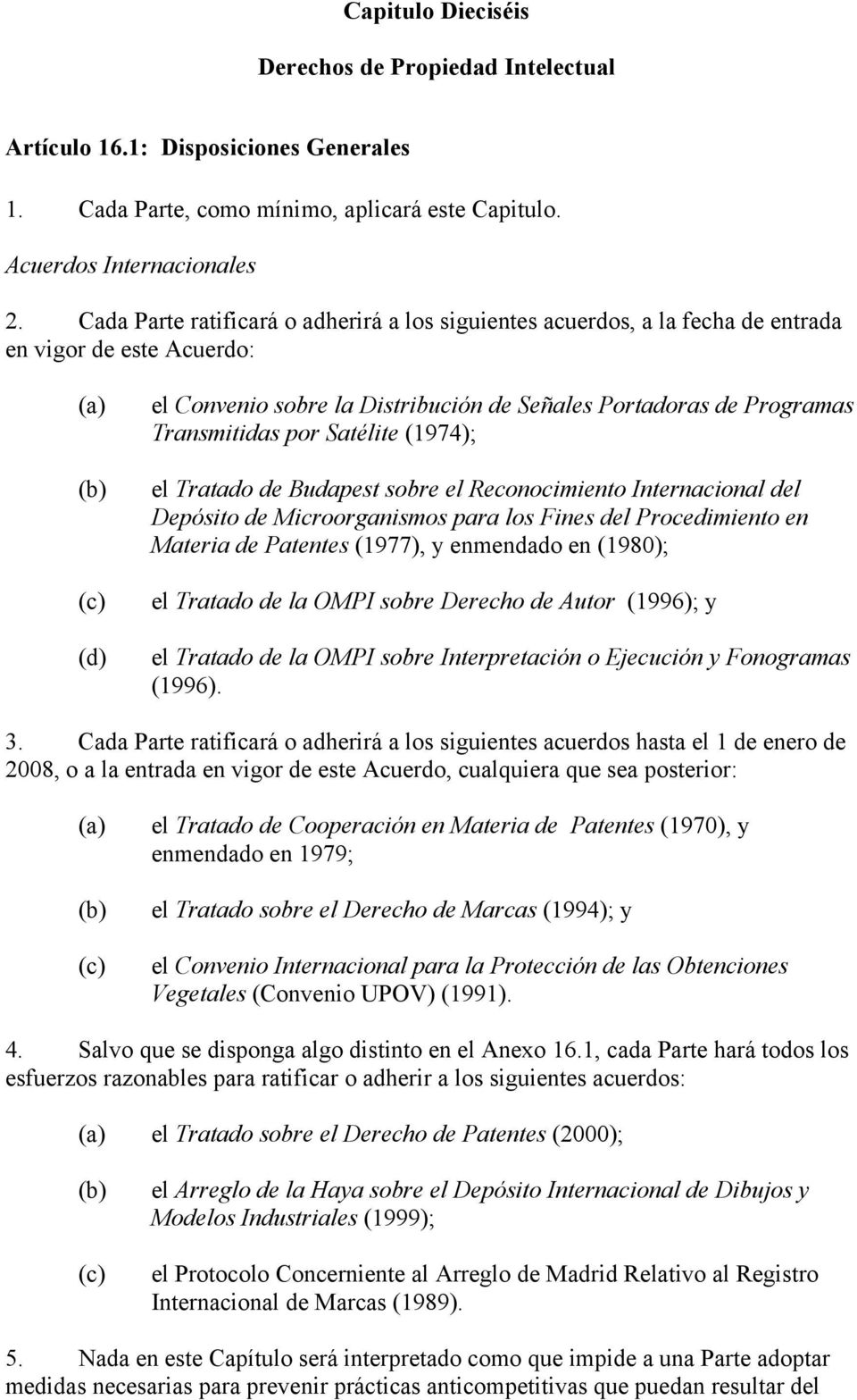 por Satélite (1974); el Tratado de Budapest sobre el Reconocimiento Internacional del Depósito de Microorganismos para los Fines del Procedimiento en Materia de Patentes (1977), y enmendado en