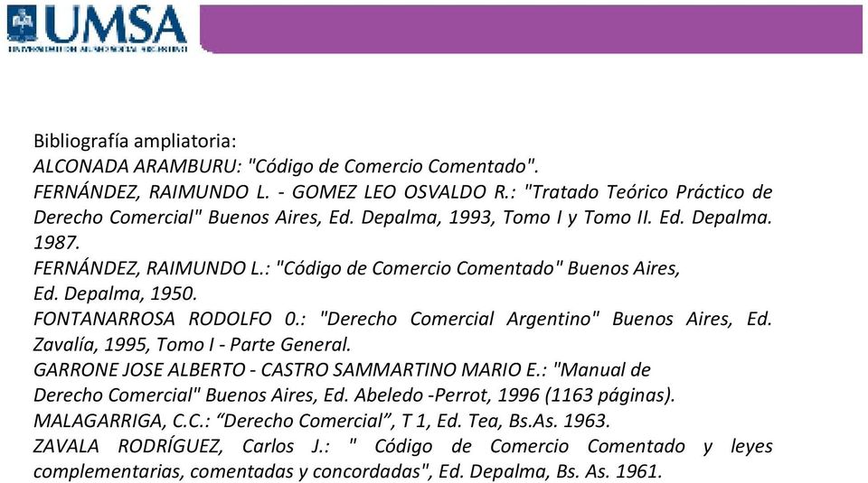 : "Derecho Comercial Argentino" Buenos Aires, Ed. Zavalía, 1995, Tomo I - Parte General. GARRONE JOSE ALBERTO - CASTRO SAMMARTINO MARIO E.: "Manual de Derecho Comercial" Buenos Aires, Ed.