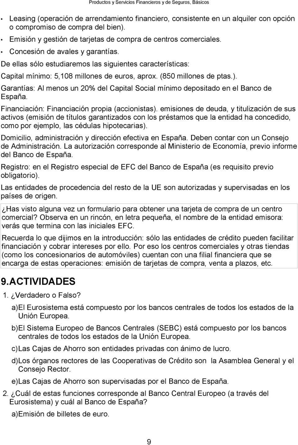 Garantías: Al menos un 20% del Capital Social mínimo depositado en el Banco de España. Financiación: Financiación propia (accionistas).