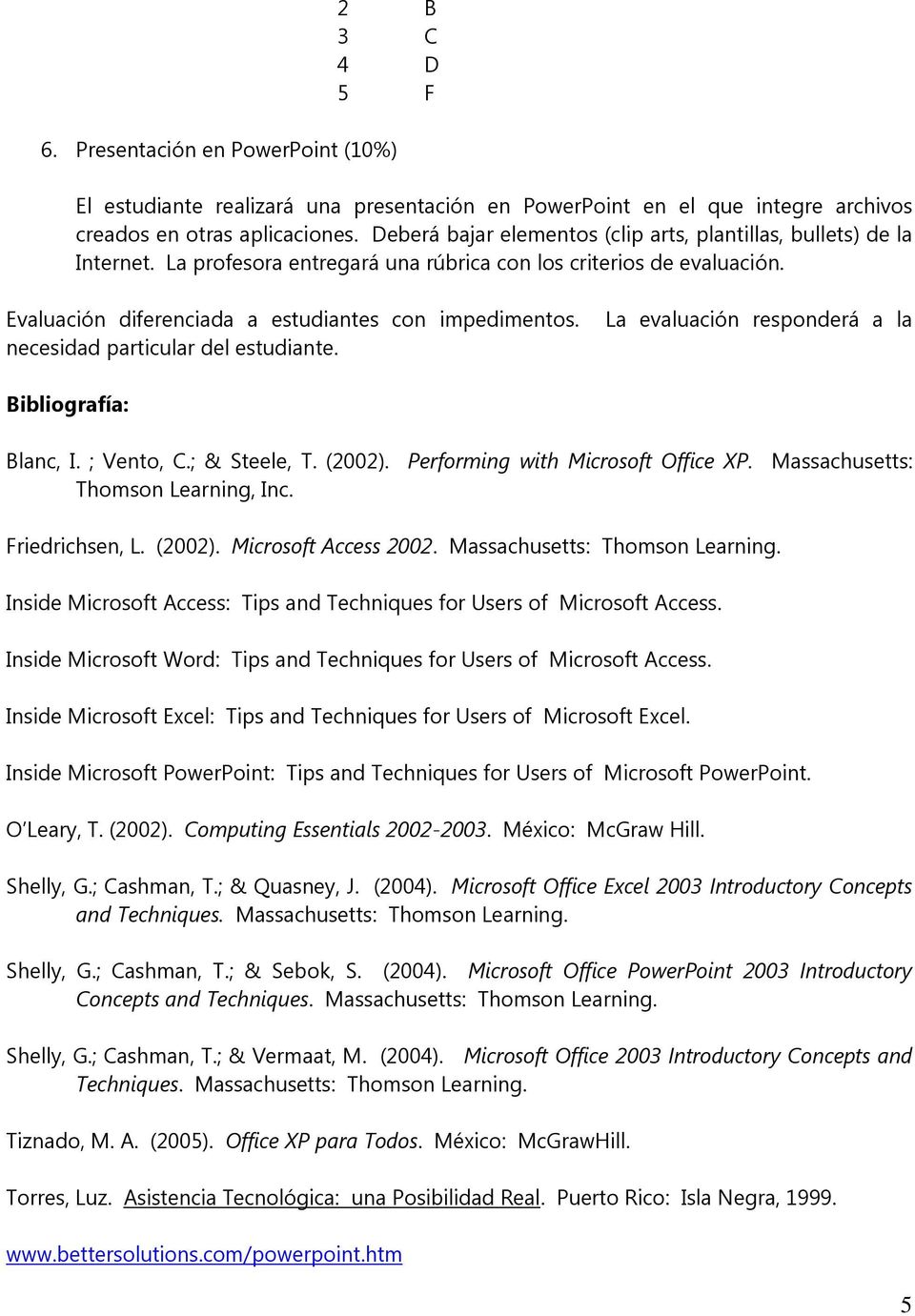 necesidad particular del estudiante. La evaluación responderá a la Bibliografía: Blanc, I. ; Vento, C.; & Steele, T. (2002). Performing with Microsoft Office XP. Massachusetts: Thomson Learning, Inc.