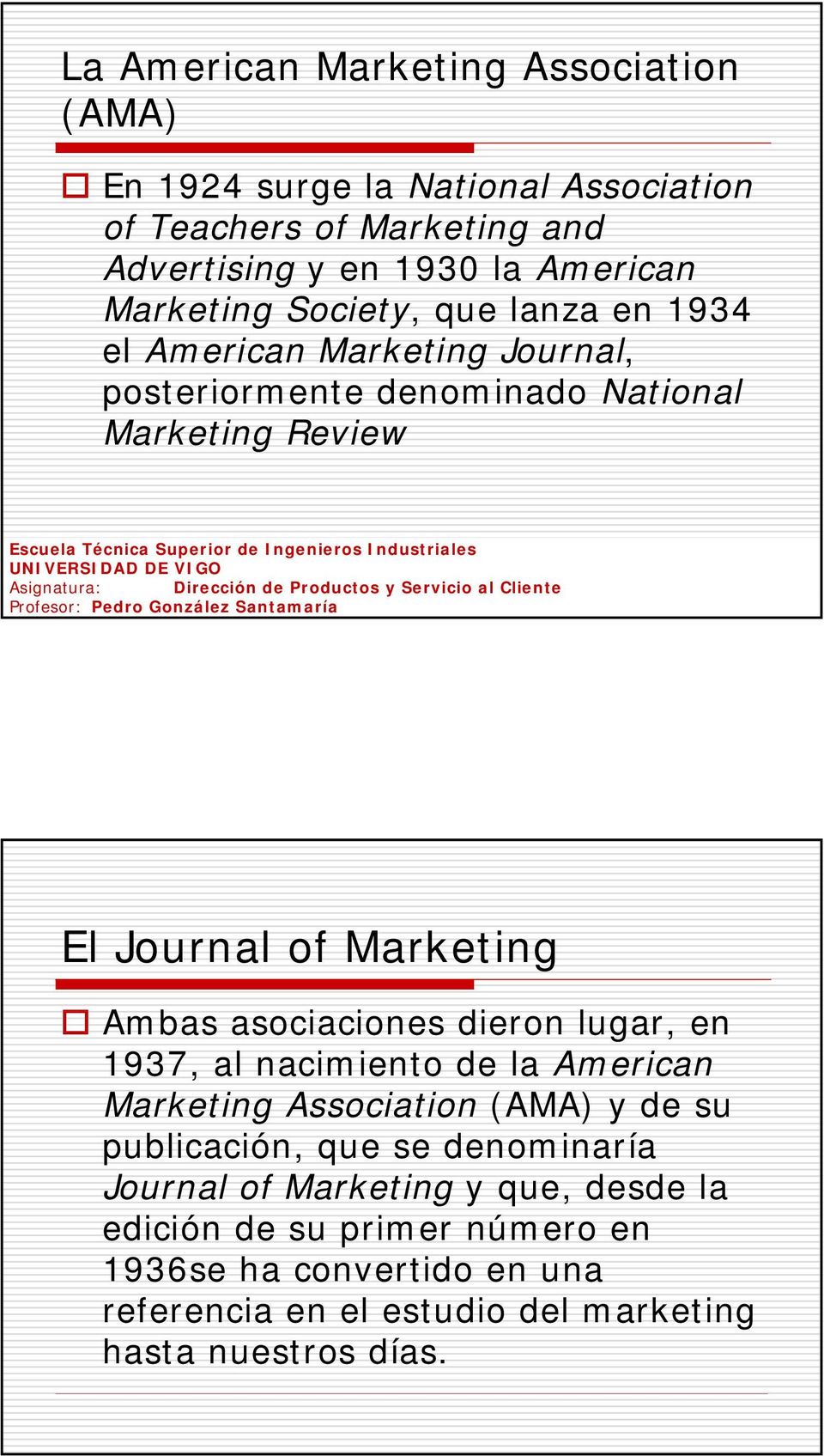Ambas asociaciones dieron lugar, en 1937, al nacimiento de la American Marketing Association (AMA) y de su publicación, que se denominaría