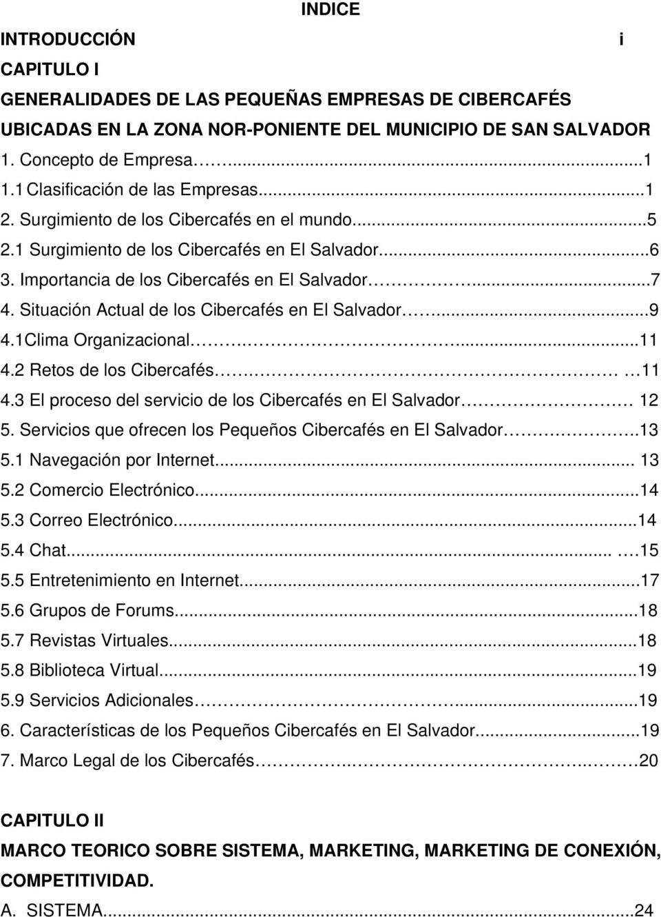 Situación Actual de los Cibercafés en El Salvador...9 4.1Clima Organizacional....11 4.2 Retos de los Cibercafés. 11 4.3 El proceso del servicio de los Cibercafés en El Salvador 12 5.