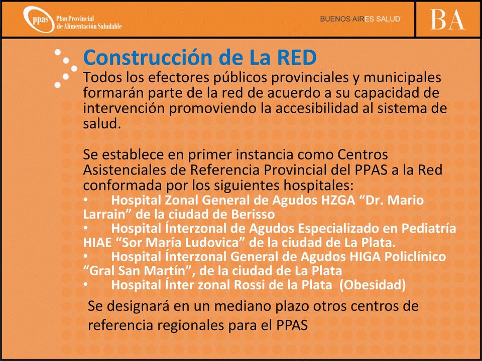 Se establece en primer instancia como Centros Asistenciales de Referencia Provincial del PPAS a la Red conformada por los siguientes hospitales: Hospital Zonal General de Agudos HZGA Dr.