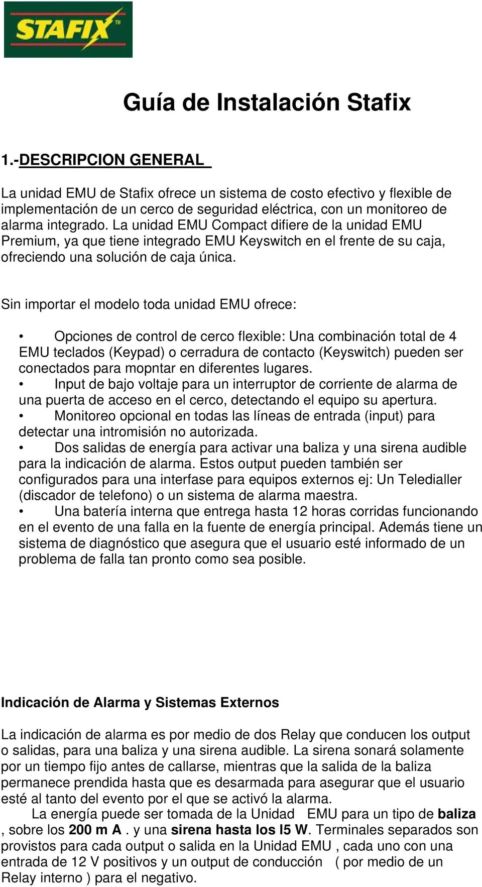 La unidad EMU Compact difiere de la unidad EMU Premium, ya que tiene integrado EMU Keyswitch en el frente de su caja, ofreciendo una solución de caja única.