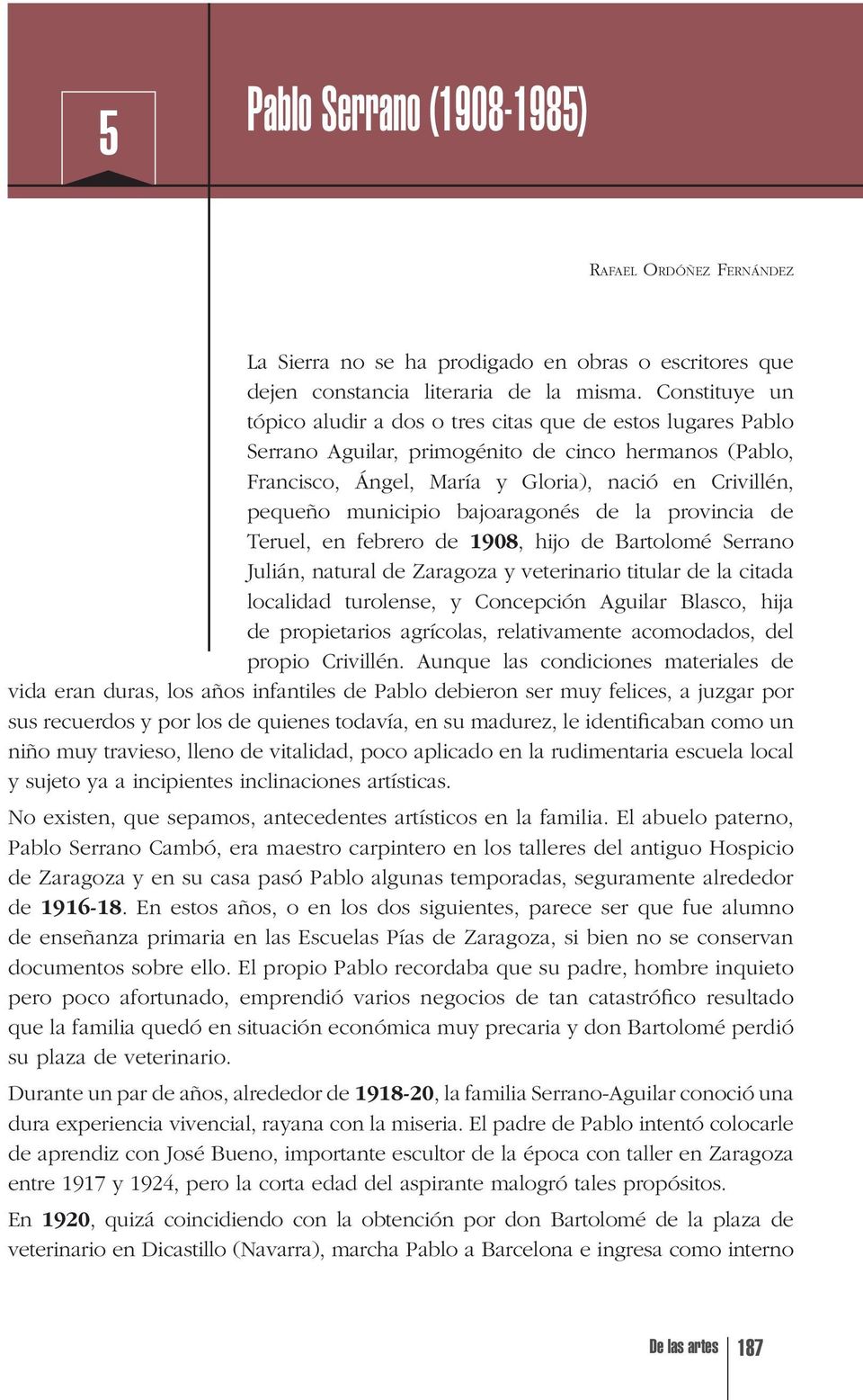 municipio bajoaragonés de la provincia de Teruel, en febrero de 1908, hijo de Bartolomé Serrano Julián, natural de Zaragoza y veterinario titular de la citada localidad turolense, y Concepción