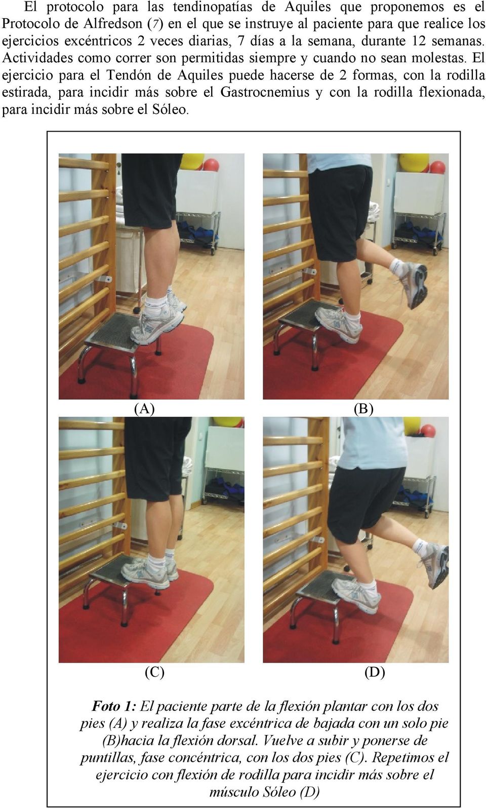El ejercicio para el Tendón de Aquiles puede hacerse de 2 formas, con la rodilla estirada, para incidir más sobre el Gastrocnemius y con la rodilla flexionada, para incidir más sobre el Sóleo.