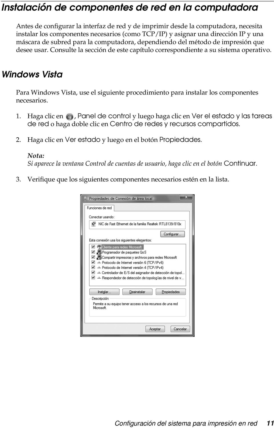 Windows Vista Para Windows Vista, use el siguiente procedimiento para instalar los componentes necesarios. 1.