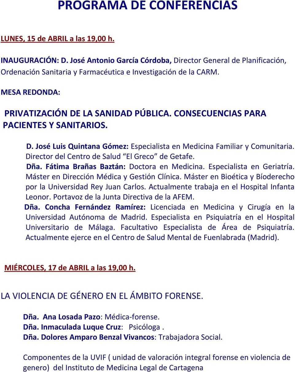 CONSECUENCIAS PARA PACIENTES Y SANITARIOS. D. José Luis Quintana Gómez: Especialista en Medicina Familiar y Comunitaria. Director del Centro de Salud El Greco de Getafe. Dña.