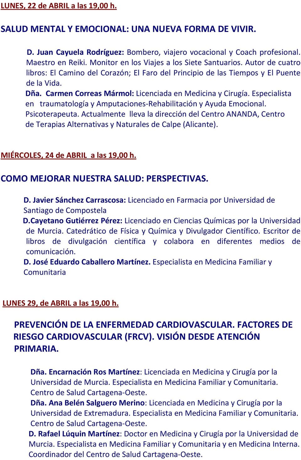 Carmen Correas Mármol: Licenciada en Medicina y Cirugía. Especialista en traumatología y Amputaciones Rehabilitación y Ayuda Emocional. Psicoterapeuta.