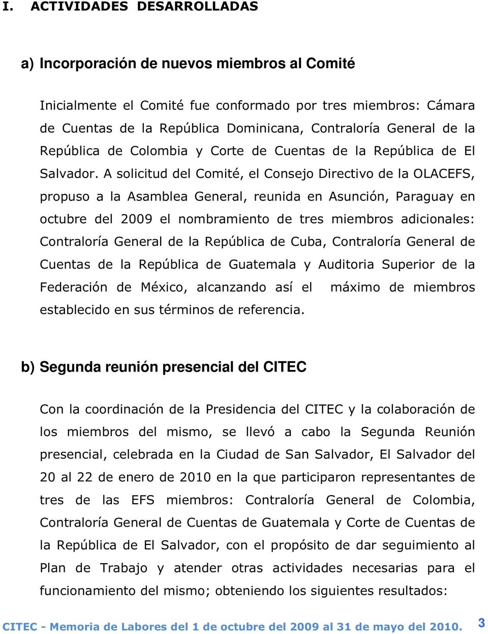 A solicitud del Comité, el Consejo Directivo de la OLACEFS, propuso a la Asamblea General, reunida en Asunción, Paraguay en octubre del 2009 el nombramiento de tres miembros adicionales: Contraloría
