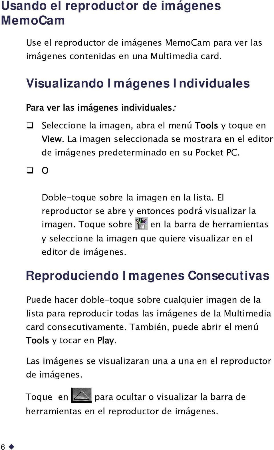 La imagen seleccionada se mostrara en el editor de imágenes predeterminado en su Pocket PC. O Doble-toque sobre la imagen en la lista. El reproductor se abre y entonces podrá visualizar la imagen.