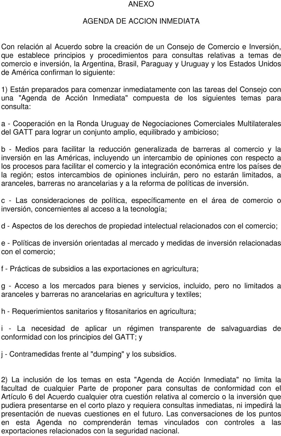 una "Agenda de Acción Inmediata" compuesta de los siguientes temas para consulta: a - Cooperación en la Ronda Uruguay de Negociaciones Comerciales Multilaterales del GATT para lograr un conjunto
