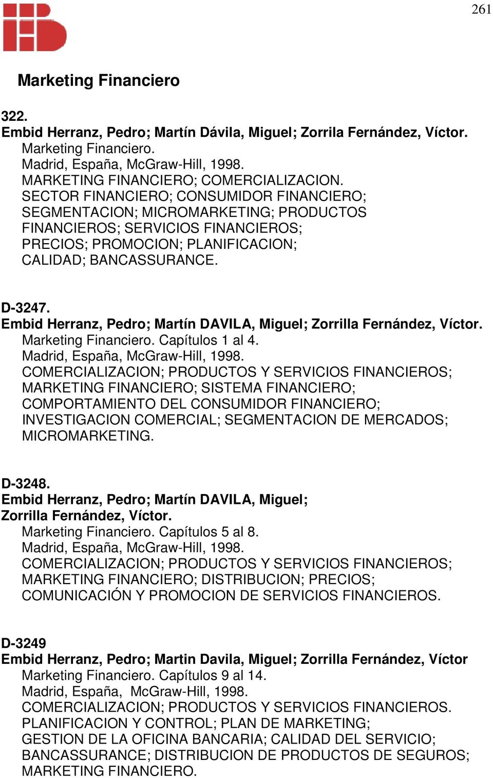 D-3247. Embid Herranz, Pedro; Martín DAVILA, Miguel; Zorrilla Fernández, Víctor. Marketing Financiero. Capítulos 1 al 4. Madrid, España, McGraw-Hill, 1998.