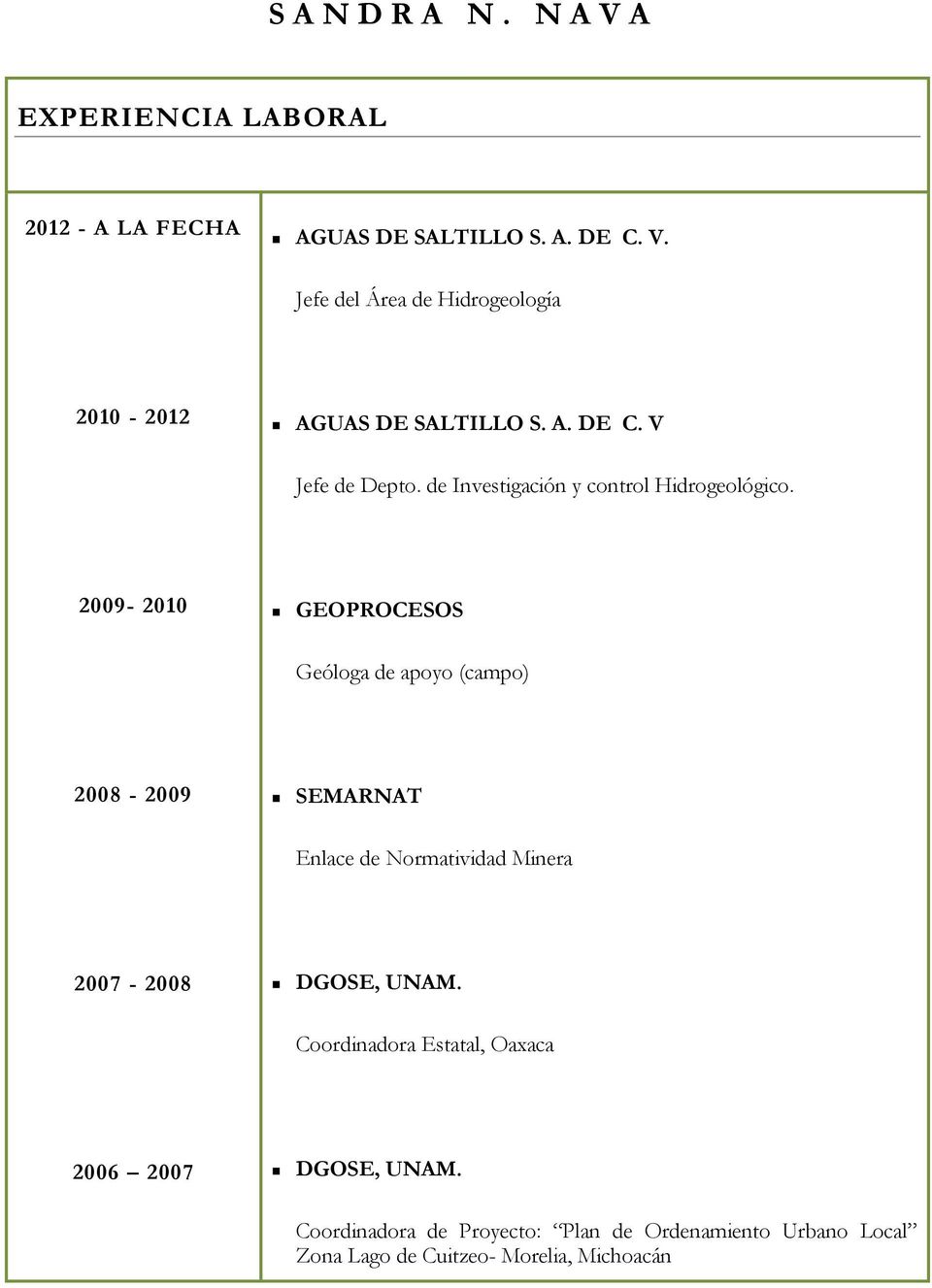 2009-2010 GEOPROCESOS Geóloga de apoyo (campo) 2008-2009 SEMARNAT Enlace de Normatividad Minera 2007-2008 DGOSE, UNAM.