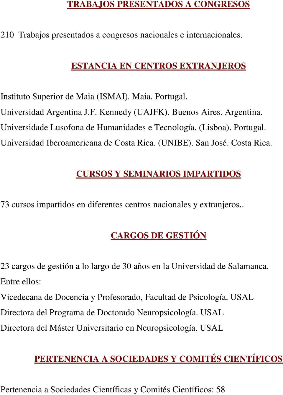 Costa Rica. CURSOS Y SEMINARIOS IMPARTIDOS 73 cursos impartidos en diferentes centros nacionales y extranjeros.