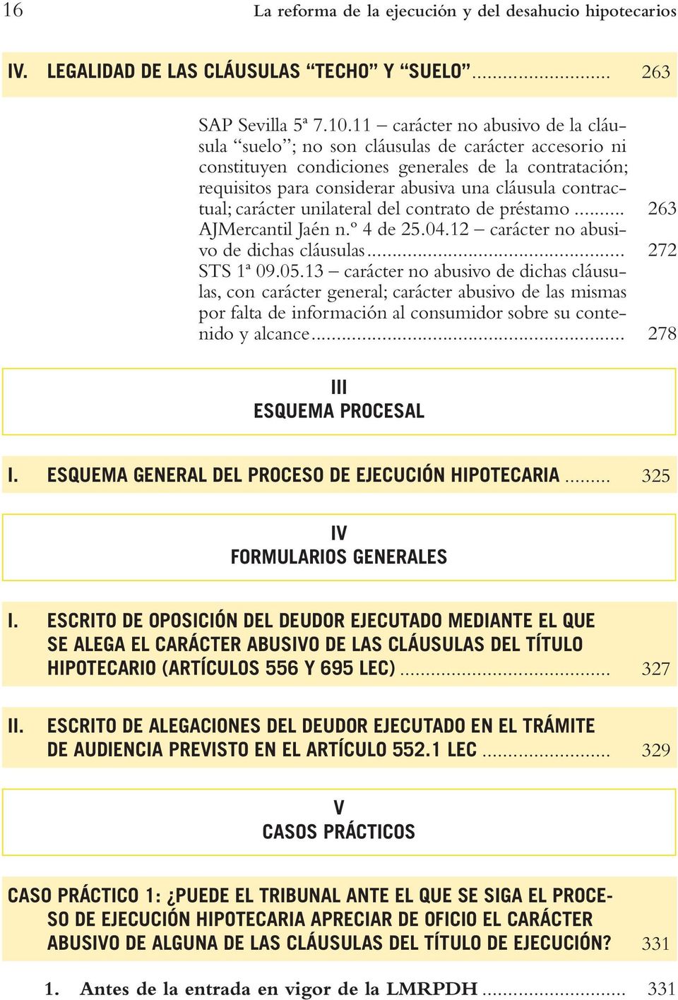 contractual; carácter unilateral del contrato de préstamo... 263 AJMercantil Jaén n.º 4 de 25.04.12 carácter no abusivo de dichas cláusulas... 272 STS 1ª 09.05.