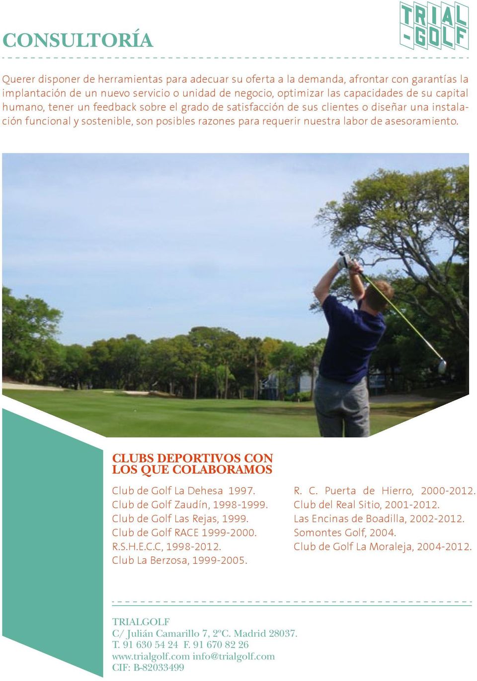 CLUBS DEPORTIVOS CON LOS QUE COLABORAMOS Club de Golf La Dehesa 1997. Club de Golf Zaudín, 1998-1999. Club de Golf Las Rejas, 1999. Club de Golf RACE 1999-2000. R.S.H.E.C.C, 1998-2012.