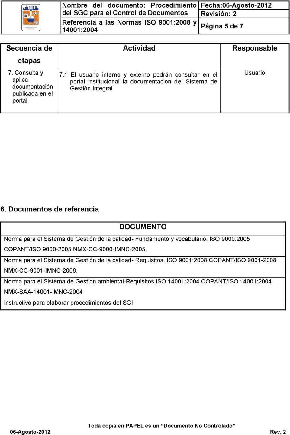 Documentos de referencia DOCUMENTO Norma para el Sistema de Gestión de la calidad- Fundamento y vocabulario. ISO 9000:2005 COPANT/ISO 9000-2005 NMX-CC-9000-IMNC-2005.