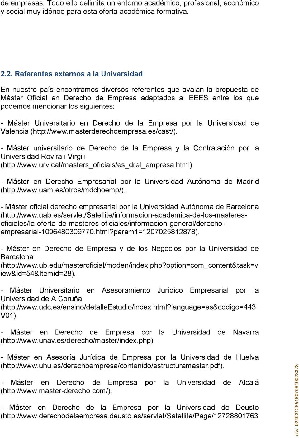 mencionar los siguientes: - Máster Universitario en Derecho de la Empresa por la Universidad de Valencia (http://www.masterderechoempresa.es/cast/).