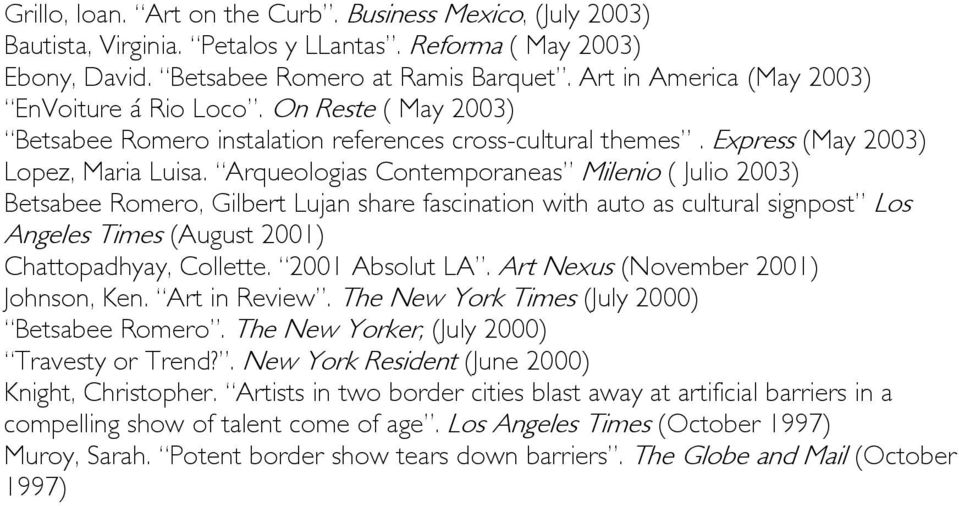 Arqueologias Contemporaneas Milenio ( Julio 2003) Betsabee Romero, Gilbert Lujan share fascination with auto as cultural signpost Los Angeles Times (August 2001) Chattopadhyay, Collette.