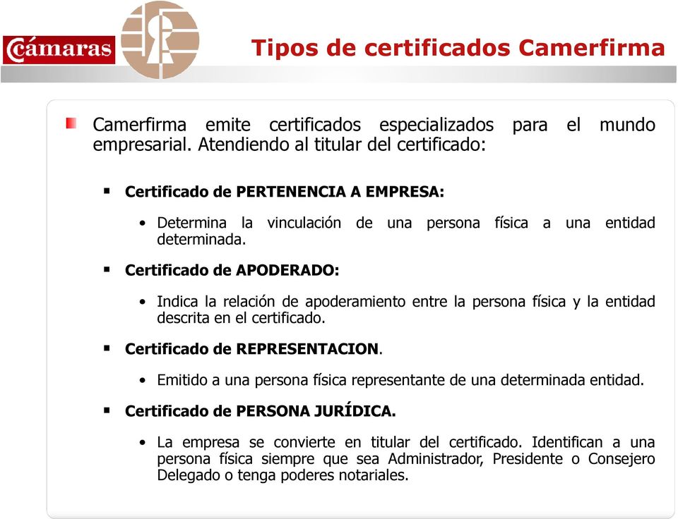Certificado de APODERADO: Indica la relación de apoderamiento entre la persona física y la entidad descrita en el certificado. Certificado de REPRESENTACION.