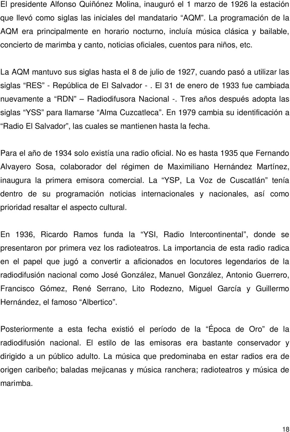 La AQM mantuvo sus siglas hasta el 8 de julio de 1927, cuando pasó a utilizar las siglas RES - República de El Salvador -.
