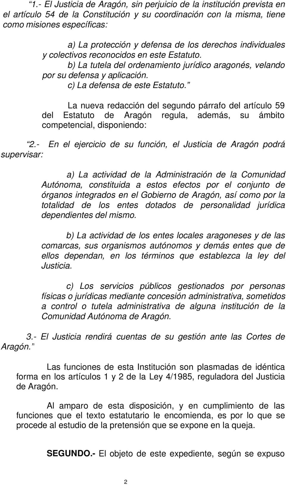 La nueva redacción del segundo párrafo del artículo 59 del Estatuto de Aragón regula, además, su ámbito competencial, disponiendo: 2.