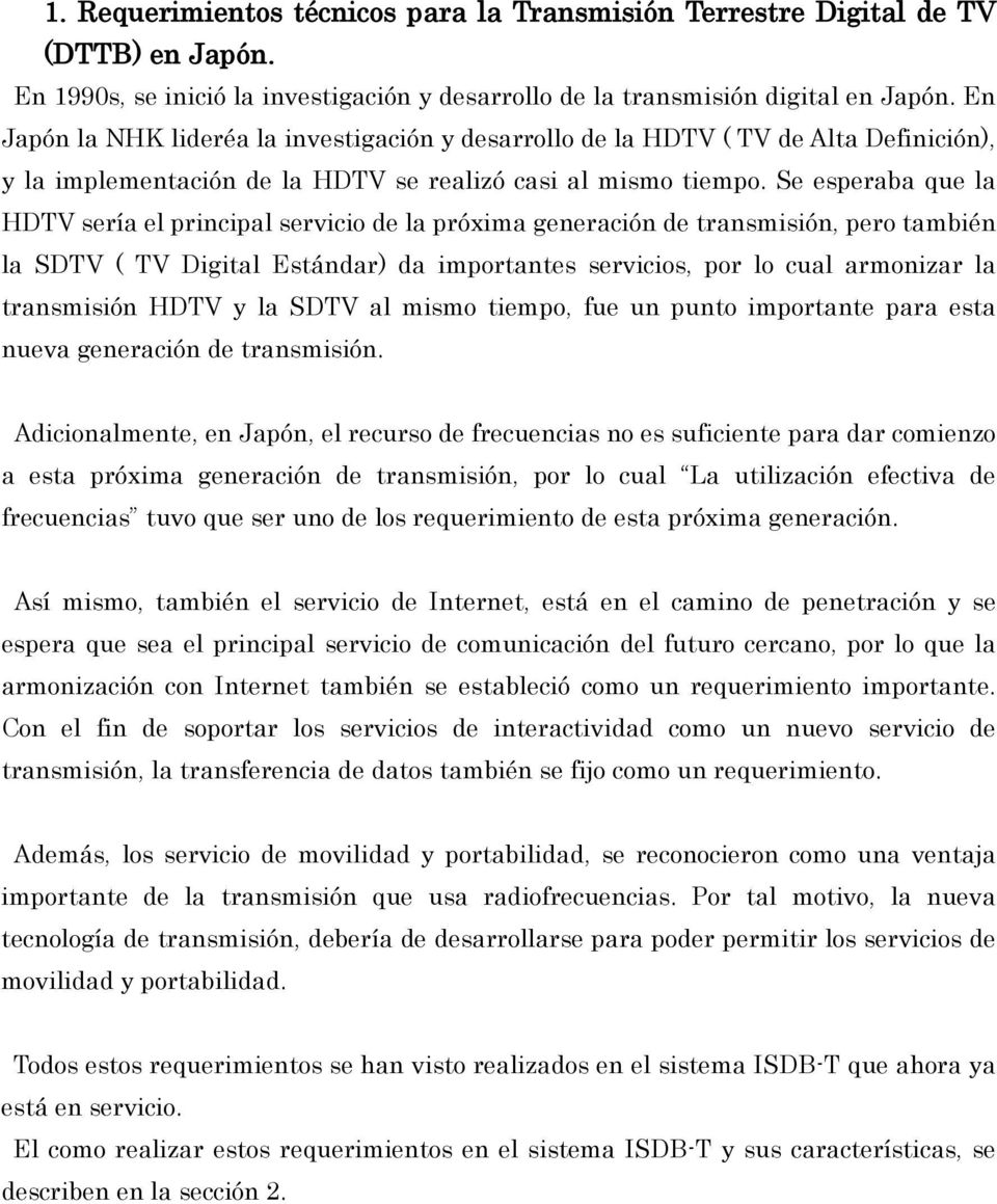 Se esperaba que la HDTV sería el principal servicio de la próxima generación de transmisión, pero también la SDTV ( TV Digital Estándar) da importantes servicios, por lo cual armonizar la transmisión