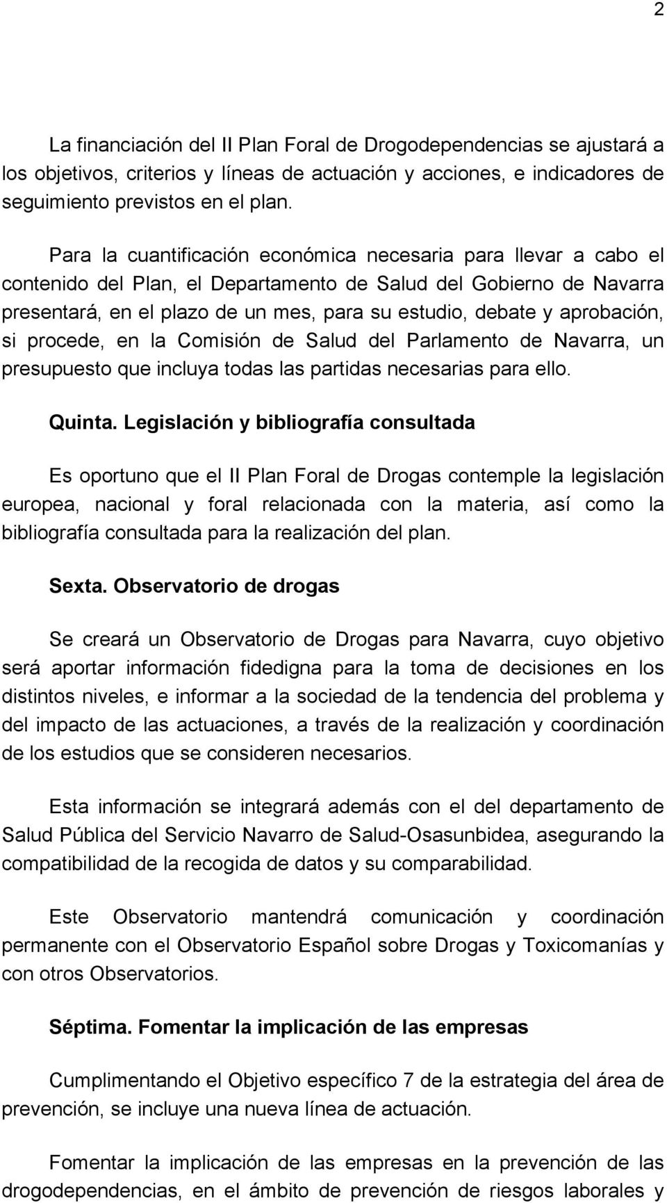 aprobación, si procede, en la Comisión de Salud del Parlamento de Navarra, un presupuesto que incluya todas las partidas necesarias para ello. Quinta.