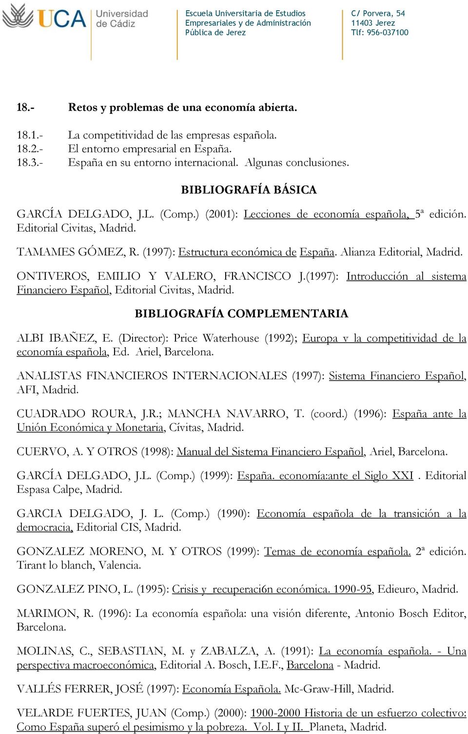 (1997): Estructura económica de España. Alianza Editorial, Madrid. ONTIVEROS, EMILIO Y VALERO, FRANCISCO J.(1997): Introducción al sistema Financiero Español, Editorial Civitas, Madrid.