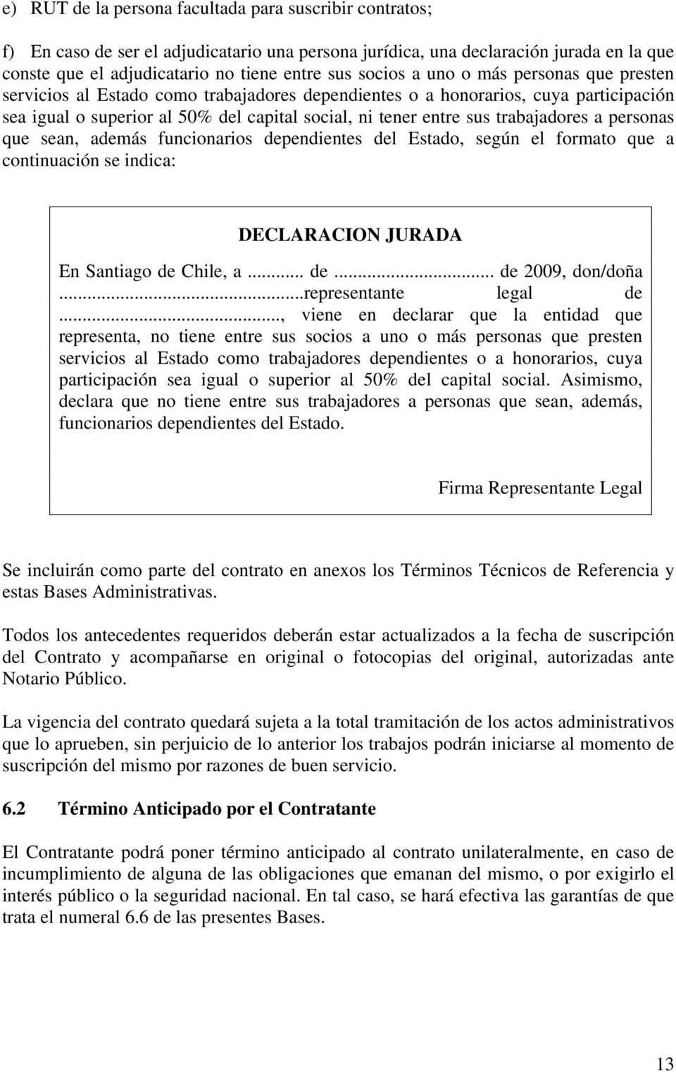 trabajadores a personas que sean, además funcionarios dependientes del Estado, según el formato que a continuación se indica: DECLARACION JURADA En Santiago de Chile, a... de... de 2009, don/doña.