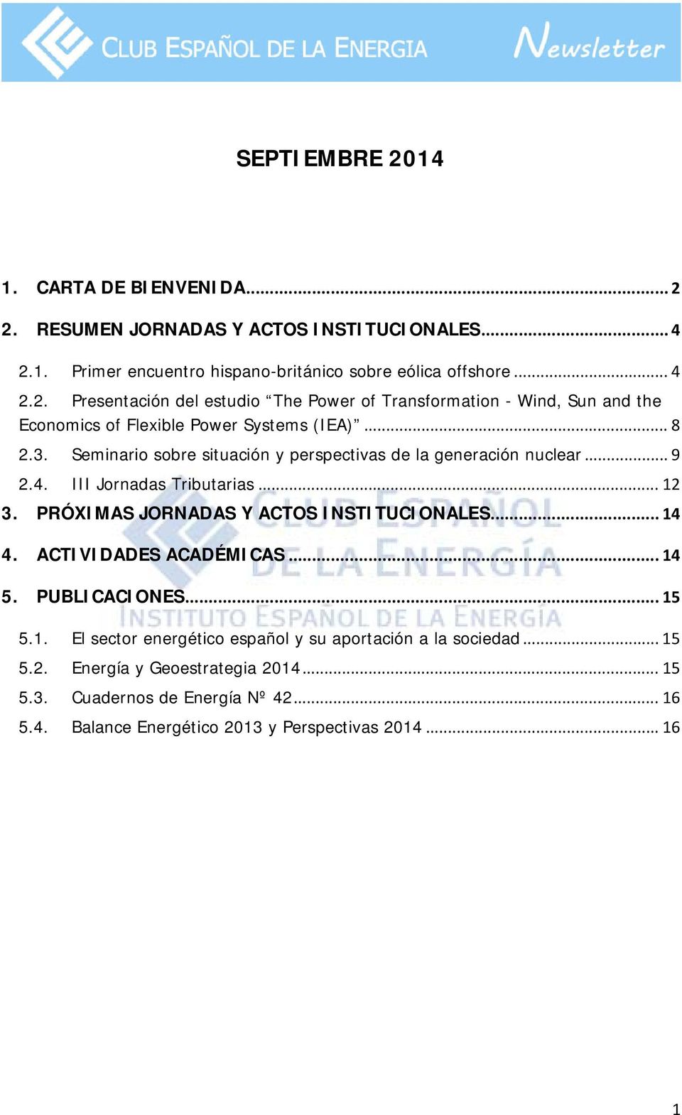 ACTIVIDADES ACADÉMICAS... 14 5. PUBLICACIONES... 15 5.1. El sector energético español y su aportación a la sociedad... 15 5.2. Energía y Geoestrategia 2014... 15 5.3.