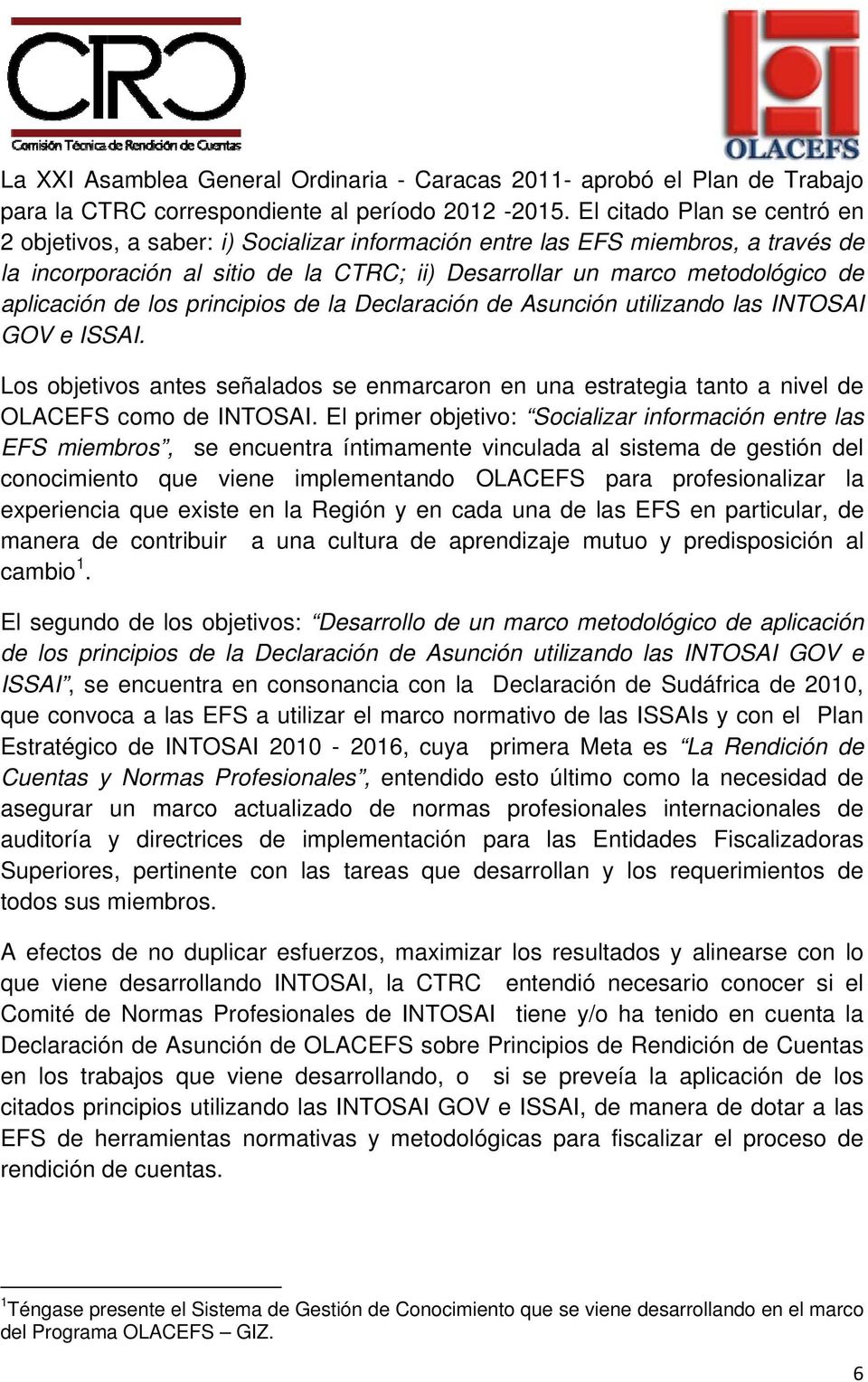 aplicación de los principios de la Declaración de Asunción utilizando las INTOSAI GOV e ISSAI. Los objetivos antes señalados se enmarcaron en una estrategia tanto a nivel de OLACEFS como de INTOSAI.