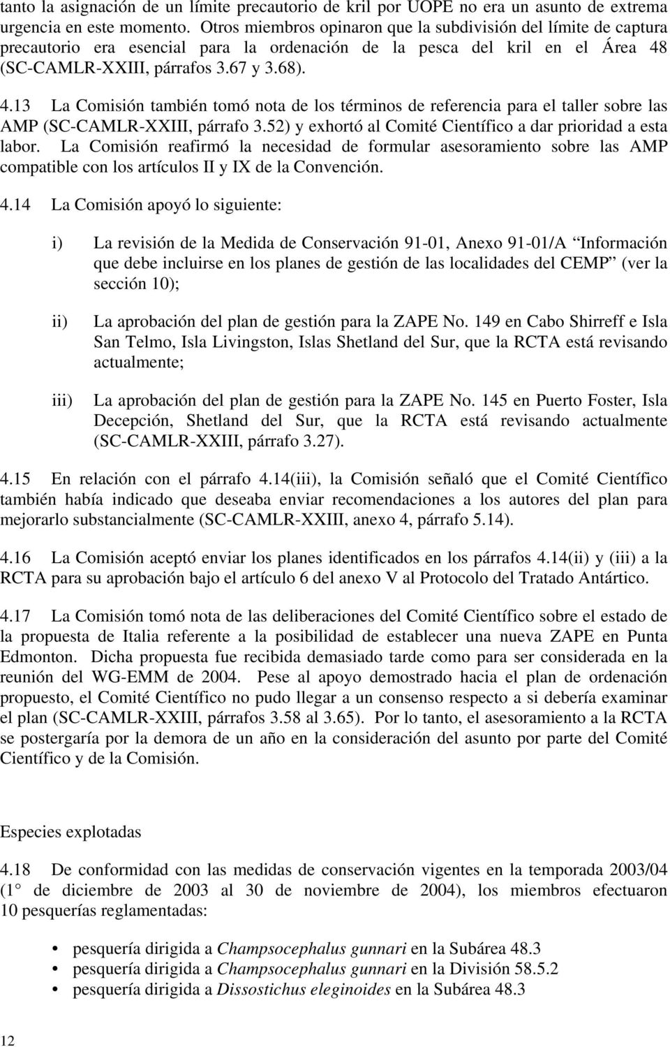 (SC-CAMLR-XXIII, párrafos 3.67 y 3.68). 4.13 La Comisión también tomó nota de los términos de referencia para el taller sobre las AMP (SC-CAMLR-XXIII, párrafo 3.