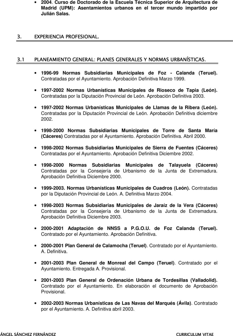 Aprobación Definitiva Marzo 1999. 1997-2002 Normas Urbanísticas Municipales de Rioseco de Tapia (León). Contratadas por la Diputación Provincial de León. Aprobación Definitiva 2003.