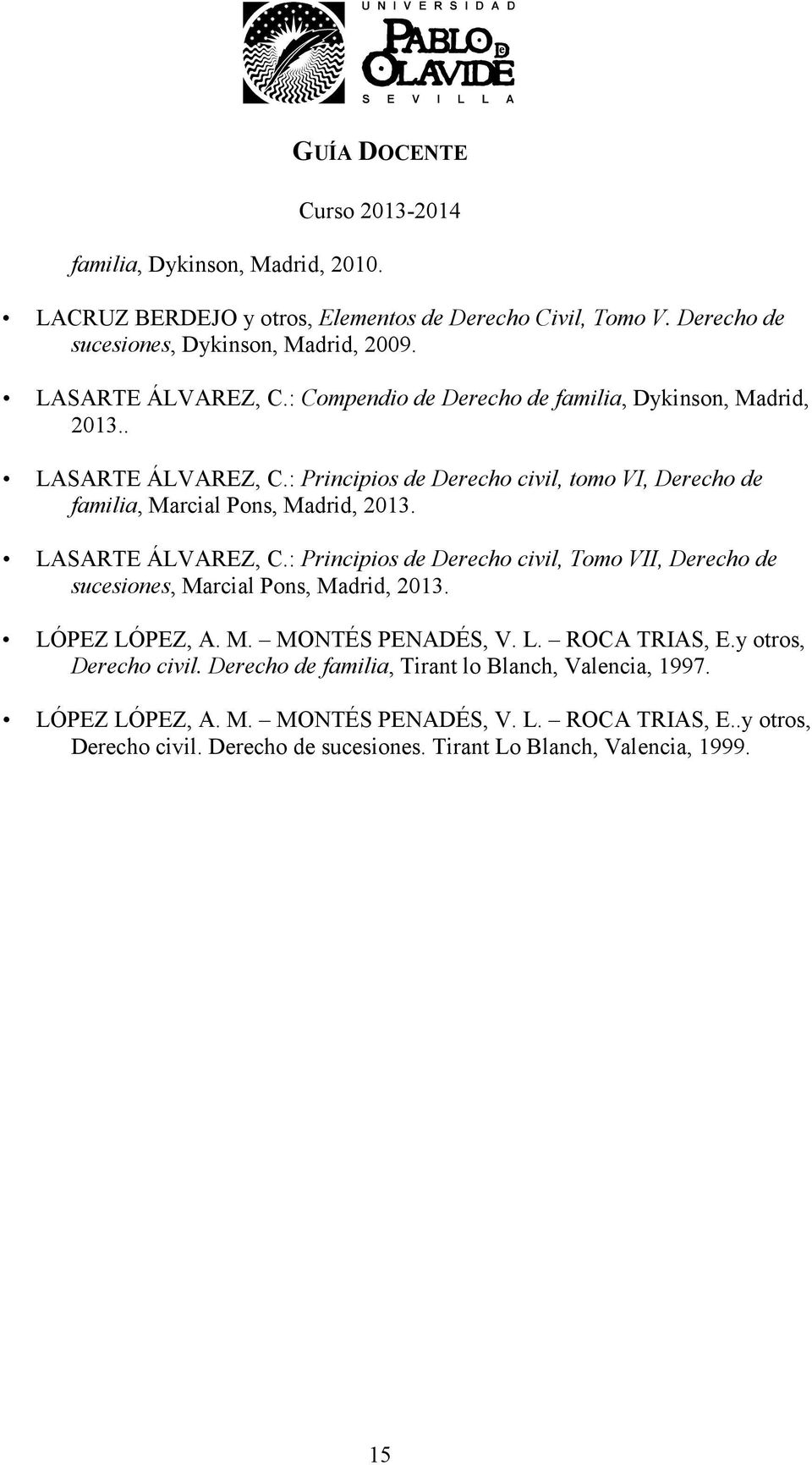 LASARTE ÁLVAREZ, C.: Principios de Derecho civil, Tomo VII, Derecho de sucesiones, Marcial Pons, Madrid, 2013. LÓPEZ LÓPEZ, A. M. MONTÉS PENADÉS, V. L. ROCA TRIAS, E.